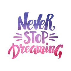 Never Stop Dreaming, motivational hand written brush calligraphy with watercolor texture, vector illustration isolated on white background. Never Stop Dreaming, hipster hand drawn type design