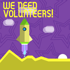 Text sign showing We Need Volunteers. Business photo text someone who does work without being paid for it Colorful Spacecraft Shuttle Rocketship Launching for New Business Startup