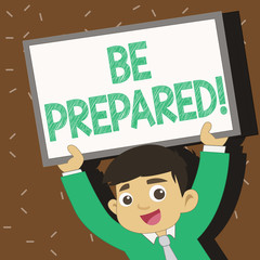 Text sign showing Be Prepared. Business photo text ready to do or deal with something as soon you need want Young Smiling Student Raising Upward Blank Framed Whiteboard Above his Head