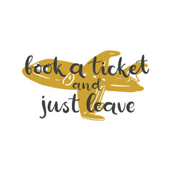 Lettering with phrase Book a ticket and just leave. Vector illustration.