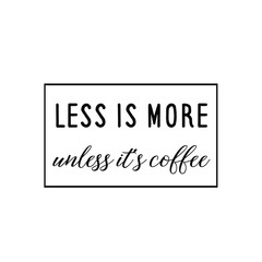 Calligraphy saying for print. Vector Quote. Less is more – unless it’s coffee