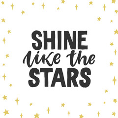 Shine like the stars. Creative lettering postcard. Calligraphy inspiration graphic design, typography element. Hand written postcard. White background with hand drawn graphic stars. Nursery poster.