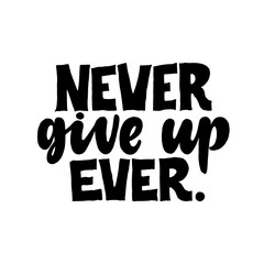 Fototapeta premium Never give up, Ever. Creative lettering postcard. Calligraphy inspiration graphic design, typography element. Hand written postcard. White background.