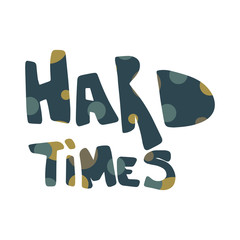 Cartoon lettering phrase Hard times - decorative font, colorful spots. Art poster. Great design element for label, sticker, print, card, websites. Vector illustration isolated on white background