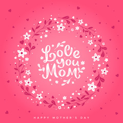 Love you mom - hand written lettering on the background of a wreath of flowers. Happy Mother's Day greeting card