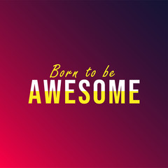 born to be awesome. Life quote with modern background vector