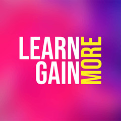 Learn more, gain more. Education quote with modern background