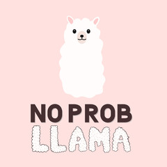 No prob llama. Cute cartoon alpaca and hand drawn lettering. Funny character fluffy alpaca. Motivational or inspirational quote typography poster. Vector template for mugs, cards, t-shirts, cases, etc