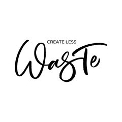 Hand drawn lettering card. The inscription: Create less waste. Perfect design for greeting cards, posters, T-shirts, banners, print invitations.