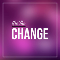 be the change. Life quote with modern background vector