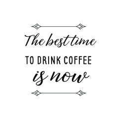 Calligraphy saying for print. Vector Quote. The best time to drink coffee is now