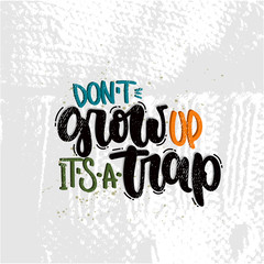 Vector hand drawn illustration. Lettering phrases Don't grow up it's a trap. Idea for poster, postcard.