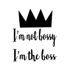 I'm not bossy,I'm the boss  inspirational quote.Calligraphy art quote.Motivational quote isolated on white background.Modern lettering,art for poster,greeting card,t-shirt.