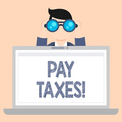 Writing note showing Pay Taxes. Business concept for amount of money that you have to give to government in time Man Holding and Looking into Binocular Behind Laptop Screen