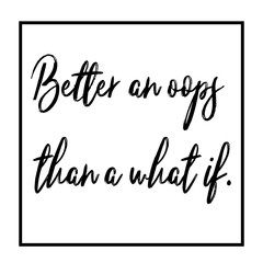 Better an oops than a what if  inspirational quote.Calligraphy art quote.Motivational quote isolated on white background.Modern lettering,art for poster,greeting card,t-shirt.