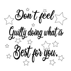 Don't feel guilty doing what is best for you  inspirational quote.Calligraphy art quote.Motivational quote isolated on white background.Modern lettering,art for poster,greeting card,t-shirt.