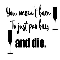You weren't born to just pay bills and die  inspirational quote.Calligraphy art quote.Motivational quote isolated on white background.Modern lettering,art for poster,greeting card,t-shirt.
