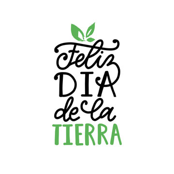 Feliz Dia De La Tierra translated from Spanish Happy Earth Day, hand lettering. Vector illustration for poster etc.