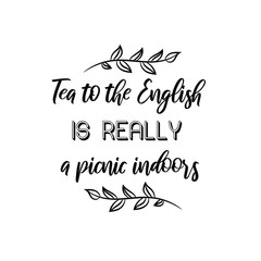 Calligraphy saying for print. Vector Quote.  Tea to the English is really a picnic indoors