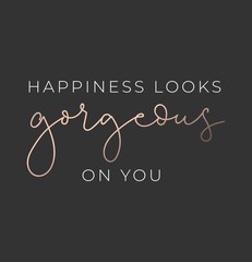 Happiness looks gorgeous on you luxury poster or print design with lettering. Luxury design for inspirational posters or greeting cards. Vector lettering card. - obrazy, fototapety, plakaty