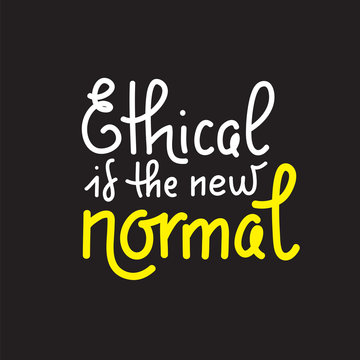 Ethical is the new normal - vector quote lettering about eco, waste management, minimalism. Print for inspirational poster, t-shirt, bag, cups, card, flyer, sticker, badge. Cute and funny vector