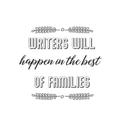 Calligraphy saying for print. Vector Quote. Writers will happen in the best of families.