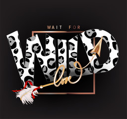 Wait for wild love slogan with the arrow curved in shape of world love. Vector illustration