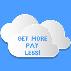 Word writing text Get More Pay Less. Business photo showcasing will get alot features and good services for little money Blank White Fluffy Clouds Cut Out of Board Floating on Top of Each Other