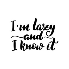 I'm lazy and I know it