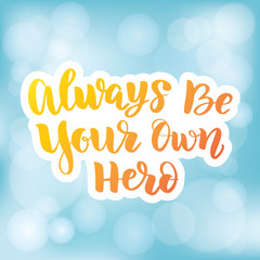 Vector calligraphy letetring quote. Always be your own hero. Motivational poster or card