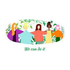 You can do it. A group of women standing together and holding hands with leaves around. Feminists, minded sisters. Girl power concept. Vector illustration.
