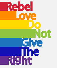 Inscription Rebel, love, do not give the right. LGBT concept, freedom and the struggle for homosexual rights