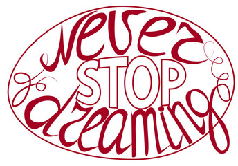 Never stop dreaming - hand lettering Inspirational quote, typography poster or card.