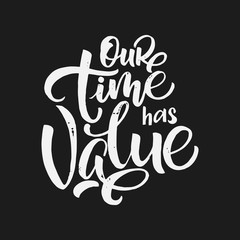 Obraz premium Handdrawn lettering of a phrase OUR TIME HAS VALUE . Unique typography poster or apparel design. Vector art isolated on background. Inspirational quote. 