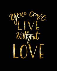 You can't live without love, hand drawn typography poster. T shirt hand lettered calligraphic design. Inspirational vector typography