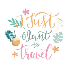 I just want to travel lettering quote, text with tropical elements on background. Typography design for travel invitation, banner, card, poster, flyer, logotype