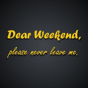 Dear weekend please never leave me - Weekend quotes, funny inscription template design