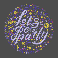 Let's go party - calligraphic phrase with decorative design ornamental small elements. Bright handdrawn lettering in circle for card, poster, banner.  illustration