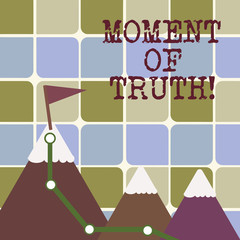 Writing note showing Moment Of Truth. Business concept for time when demonstrating or thing is tested decision has to be made Three Mountains with Hiking Trail and White Snowy Top with Flag
