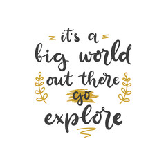 Lettering with phrase It's a big world out there go explore. Vector illustration.