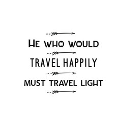 Calligraphy saying for print. Vector Quote. He who would travel happily must travel light