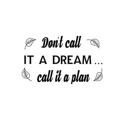 Calligraphy saying for print. Vector Quote. Don’t call it a dream…call it a plan
