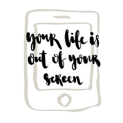your life is out of your screen. Modern Calligraphy Hand Lettering