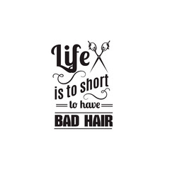 Life is too short to have bad hair. Quote typographical background about hair with illustration of vintage scissors. Vector template for poster business card banner and t-shirt