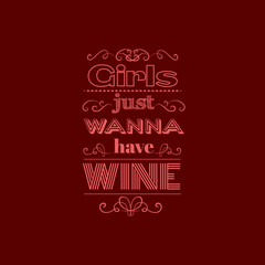 Girls just wanna have wine.Quote typographical background with curles. Template for card and banner.Vector EPS10 illustration.