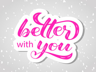 Better with you  lettering. Positive quote for card. Vector illustration