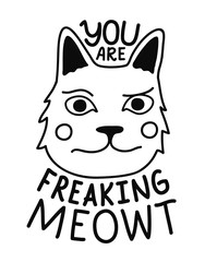 Vector illustration with funny doodle cat head and lettering text - you are freaking meowt. Humor greeting card or apparel print design