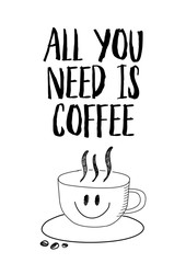 All you need is coffee poster. Hand drawn cap of coffee on the white background
