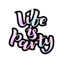 Life is party lettering. Vector illustratiion