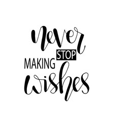 Never stop making wishes - inscription hand lettering vector.Typography design. Greetings card